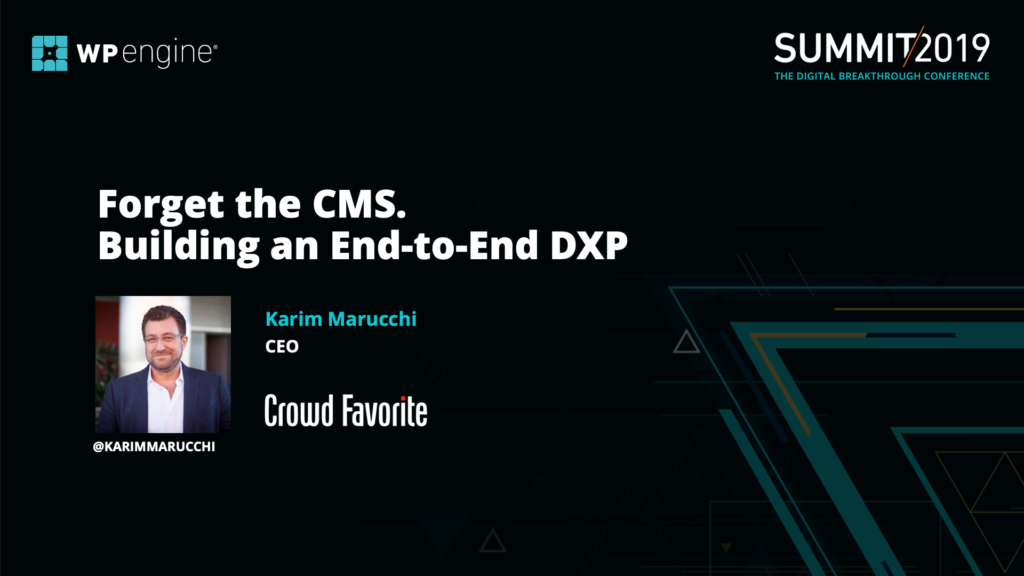 Forget the CMS. Building an End-to-End DXP - WP Engine Summit 2019