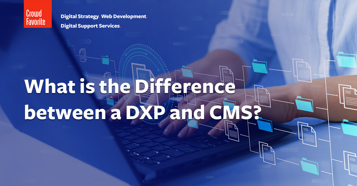 CMS, WCM and DXP—What is the Difference?